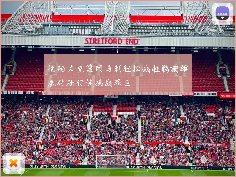 快船力克篮网马刺轻松战胜鹈鹕雄鹿对独行侠挑战艰巨